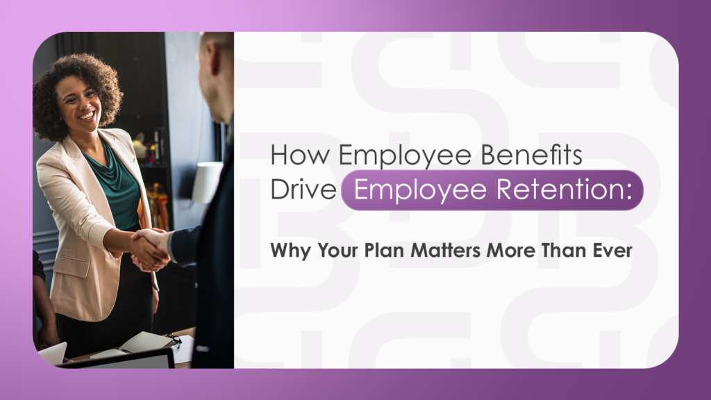  How Employee Benefits Drive Employee Retention: Why Your Plan Matters More Than Ever 