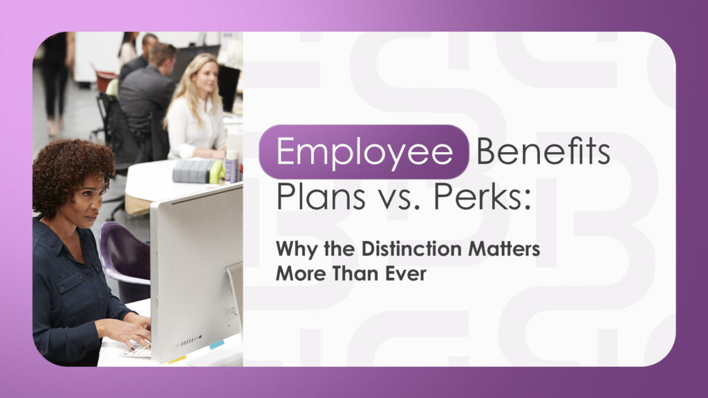 Employee Benefits Plans vs. Perks: Why the Distinction Matters More Than Ever