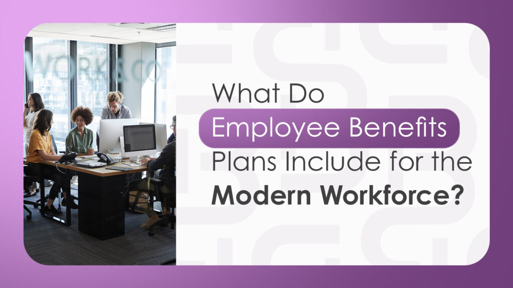 What Do Employee Benefits Plans Include for the Modern Workforce?