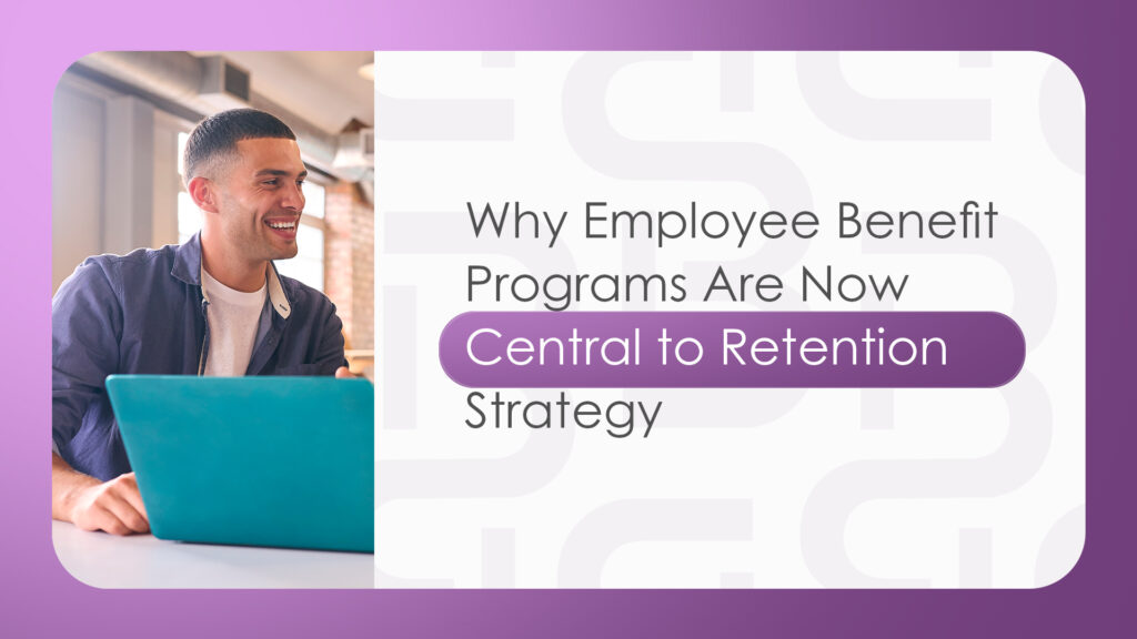 Why Employee Benefit Programs Are Now Central to Retention Strategy